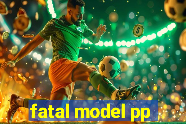 fatal model pp